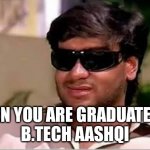 Ajay Devgun meme face | WHEN YOU ARE GRADUATED IN 
B.TECH AASHQI | image tagged in ajay devgun meme face | made w/ Imgflip meme maker