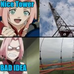 Naruto memes | Nice Tower; BAD IDEA | image tagged in naruto,template,sasuke,sakura,latticeclimbing,topolna | made w/ Imgflip meme maker