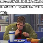 It wasn’t me I swear | PUT LEFTOVER IN THE FRIDGE FOR TOMORROW*; ME THE NEXT DAY: HEY, WHERE’S MY LUNCH? MY DAD: | image tagged in spiderman eating | made w/ Imgflip meme maker