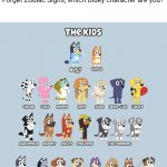 My Children | Forget Zodiac Signs, which Bluey character are you? | image tagged in my children,bluey,funny | made w/ Imgflip meme maker