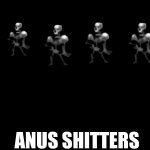 ANUS SHITTERS