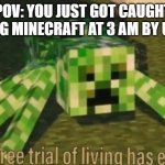 Your Free Trial of Living Has Ended | POV: YOU JUST GOT CAUGHT GAMING MINECRAFT AT 3 AM BY UR DAD | image tagged in your free trial of living has ended | made w/ Imgflip meme maker