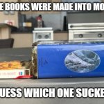 LOTR vs Hobbit trilogies | BOTH OF THESE BOOKS WERE MADE INTO MOVIE TRILOGIES; GUESS WHICH ONE SUCKED | image tagged in lotr vs hobbit | made w/ Imgflip meme maker