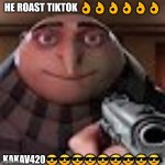 He roasts tik tok He roasts UWUFATHERLESSGRINGLE KAKAV420 | HE ROAST TIKTOK 👌👌👌👌👌👌; KAKAV420😎😎😎😎😎😎😎😎😎 | image tagged in kakav420 | made w/ Imgflip meme maker