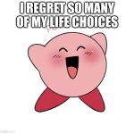 depression text with happy image (joke) | I REGRET SO MANY OF MY LIFE CHOICES | image tagged in happy kirby,hold up,memes,funny,kirby,regret | made w/ Imgflip meme maker
