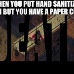 True Pain | WHEN YOU PUT HAND SANITIZER ON BUT YOU HAVE A PAPER CUT | image tagged in death's door death | made w/ Imgflip meme maker