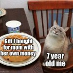 here mom! I worked hard for this | Gift I bought for mom with her own money; 7 year old me | image tagged in cat likes their waffle,birthday,mom,funny,money,kids | made w/ Imgflip meme maker
