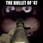 Freddy | THE BULLET OF '47 | image tagged in freddy | made w/ Imgflip meme maker