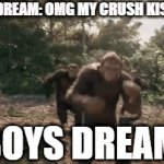 keep dreaming | GIRLS DREAM: OMG MY CRUSH KISSED ME; BOYS DREAM: | image tagged in gifs,monkeys | made w/ Imgflip video-to-gif maker