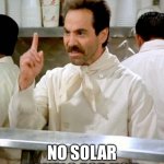 soup nazi | NO SOLAR PANELS FOR YOU | image tagged in soup nazi | made w/ Imgflip meme maker