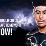 Do it NOW! | You should check if you have homework; NOW! | image tagged in you should kill yourself now blank,homework | made w/ Imgflip meme maker