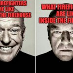 I volunteered at a firehouse, trust me, it isn't all cracked up to be | WHAT FIREFIGHTERS ARE LIKE OUTSIDE THE FIREHOUSE; WHAT FIREFIGHTERS ARE LIKE INSIDE THE FIREHOUSE | image tagged in happy guy vs angry guy,firefighters,dark secrets,skeletons in closet,the dark side | made w/ Imgflip meme maker