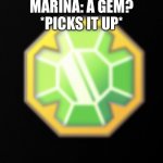 Marina and the giant treasure | MARINA: A GEM? *PICKS IT UP* | image tagged in jewel | made w/ Imgflip meme maker