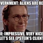 Impressive. Very nice. | GOVERNMENT: ALIENS ARE REAL; ME: IMPRESSIVE. VERY NICE… NOW LET’S SEE EPSTEIN’S CLIENT LIST | image tagged in impressive very nice | made w/ Imgflip meme maker