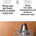 The Animation Rule of Thumb | Being the most overpowered and hardcore character ever; Being wise and weak, while probably dying soon; Old people in cartoons | image tagged in metronome,cartoons,tv,animation,old people,badass | made w/ Imgflip meme maker