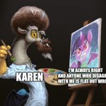 Karens paint the ugliest pictures when the voice their opinions | I'M ALWAYS RIGHT AND ANYONE WHO DISAGREES WITH ME IS FLAT OUT WRONG; KAREN | image tagged in bob ross discord | made w/ Imgflip meme maker