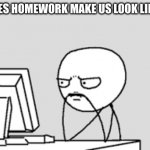 Thinking Stick Man | WHY DOES HOMEWORK MAKE US LOOK LIKE THIS? | image tagged in thinking stick man | made w/ Imgflip meme maker