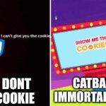 Some catballs are immortal except for Emoji cats | CATBALLS WHO ARE IMMORTAL TO EAT COOKIES; PEOPLE WHO DONT GIVE CATS A COOKIE | image tagged in emoji cat vs cookie monster,cookie,immortal | made w/ Imgflip meme maker