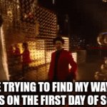 i have walked 18 miles in the first week alone -_- | ME TRYING TO FIND MY WAY TO CLASS ON THE FIRST DAY OF SCHOOL | image tagged in gifs,school,the weekend,relatable,memes | made w/ Imgflip video-to-gif maker