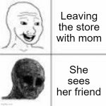 Happy vs sad | Leaving the store with mom; She sees her friend | image tagged in happy vs sad | made w/ Imgflip meme maker