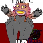 msm meme #3 | WHOEVER CREATED THIS IMAGE... I HOPE YOU GO TO HECK | image tagged in kayna's juicy feet | made w/ Imgflip meme maker