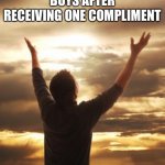 Lol | BOYS AFTER RECEIVING ONE COMPLIMENT | image tagged in thank god | made w/ Imgflip meme maker