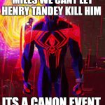 i mean its a canon even though what do u expect from henry tandey doing? | MILES WE CANT LET HENRY TANDEY KILL HIM; ITS A CANON EVENT | image tagged in canon event | made w/ Imgflip meme maker
