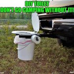diy toilet - don't go camping without it! | DIY TOILET
DON'T GO CAMPING WITHOUT IT! Angel Soto | image tagged in truck,toilet humor,toilet seat,camping,diy | made w/ Imgflip meme maker