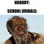 There’s always gum or smth in them | NOBODY:; SCHOOL URINALS: | image tagged in dirty man,memes,funny | made w/ Imgflip meme maker