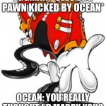 Wedding scene | EGGMAN: *SEES EGG PAWN KICKED BY OCEAN*; OCEAN: YOU REALLY THOUGHT I’D MARRY YOU? | image tagged in dr eggman | made w/ Imgflip meme maker