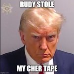 Angry TRUMP | RUDY STOLE; MY CHER TAPE | image tagged in muggy turmp,cher,trump,mugshot | made w/ Imgflip meme maker