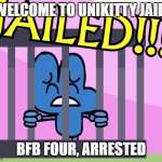 Four Got Jailed | WELCOME TO UNIKITTY JAIL! BFB FOUR, ARRESTED | image tagged in welcome to unikitty jail | made w/ Imgflip meme maker