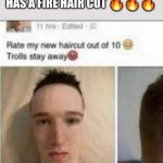 why does he kinda look like mark zuc ?? | GUYS TELL THIS GUY HE HAS A FIRE HAIR CUT 🔥🔥🔥 | image tagged in 10 / 10 haircut,memes,relatable,fun,haircut,10 | made w/ Imgflip meme maker