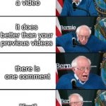 first one to comment | you make a video; it does better than your previous videos; there is one comment; "first" | image tagged in bernie sander reaction change,relatable memes,bernie sanders,youtube | made w/ Imgflip meme maker
