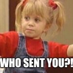 Full house guns | WHO SENT YOU?! | image tagged in full house guns,who sent you,full house,so anyways i started | made w/ Imgflip meme maker