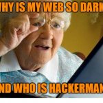 Why is my web so dark? | WHY IS MY WEB SO DARK? AND WHO IS HACKERMAN? | image tagged in old lady at computer | made w/ Imgflip meme maker