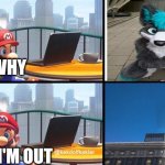Mario jumps off of a building | WHY; I'M OUT | image tagged in mario jumps off of a building,memes | made w/ Imgflip meme maker