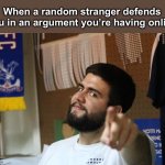 The real ones you never knew you had | When a random stranger defends you in an argument you’re having online | image tagged in brau's got your back | made w/ Imgflip meme maker