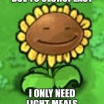 High sunflower | DUE TO CLOROPLAST; I ONLY NEED LIGHT MEALS | image tagged in high sunflower | made w/ Imgflip meme maker