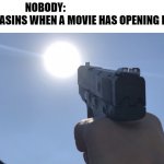 It do be like that tho | NOBODY:                                   
CINEMASINS WHEN A MOVIE HAS OPENING LOGOS: | image tagged in pointing gun at the sun | made w/ Imgflip meme maker