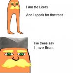 I am the Lorax and I speak for the trees! The trees say, "i have fleas" | I have fleas | image tagged in serbian lorax,tree,fleas | made w/ Imgflip meme maker
