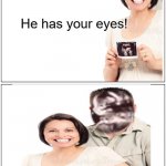 He has your eyes | OMG Hunny! He has your eyes! | image tagged in memes | made w/ Imgflip meme maker