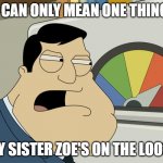 Audrey's big sister is on the loose | IT CAN ONLY MEAN ONE THING... MY SISTER ZOE'S ON THE LOOSE | image tagged in american dad threat level,harvey girls forever,harvey street kids | made w/ Imgflip meme maker