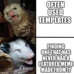 Underground templates | OFTEN USED TEMPLATES; FINDING ONE THAT HAS NEVER HAD A FEATURED MEME MADE FROM IT | image tagged in possum comparison meme,possum | made w/ Imgflip meme maker