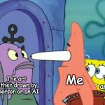 It Gets Hard Telling the Difference Sometimes | The art either drawn by a person or an AI; The artist; Me | image tagged in patrick focusing,spongebob,nickelodeon,focus,watching,looking | made w/ Imgflip meme maker