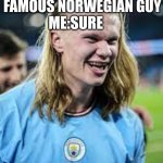 Rather Than Magnus Carlsen | NO ONE:NAME ANOTHER FAMOUS NORWEGIAN GUY; ME:SURE | image tagged in erling haaland | made w/ Imgflip meme maker