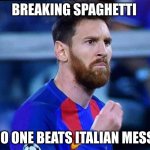 He will smak your a$$ | BREAKING SPAGHETTI; NO ONE BEATS ITALIAN MESSI | image tagged in italian messi 2 | made w/ Imgflip meme maker