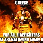 Firefighter Work Stories | GREECE; FOR ALL FIREFIGHTERS THAT ARE BATLEYING EVERY DAY | image tagged in firefighter work stories,funny,funny memes,fun | made w/ Imgflip meme maker