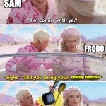 The Crossover We Needed? | SAM; FRODO; cooking utensils? | image tagged in did you bring your rollerblades,frodo,samwise | made w/ Imgflip meme maker