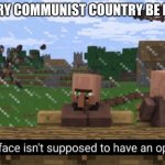 Every Communist country be like | EVERY COMMUNIST COUNTRY BE LIKE: | image tagged in your face isn t supposed to have an opinion,communism | made w/ Imgflip meme maker